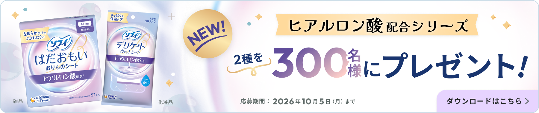 NEW! ヒアルロン酸配合シリーズ 2種を300名様にプレゼント！ 応募期間:2026年10月5日（月）まで ダウンロードはこちら