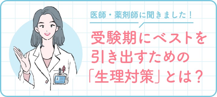 医師・薬剤師に聞きました！ 受験期にベストを引き出すための「生理対策」とは？