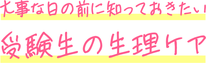 大事な日の前に知っておきたい 受験生の生理ケア