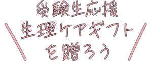 受験生応援 生理ケアギフトを贈ろう！